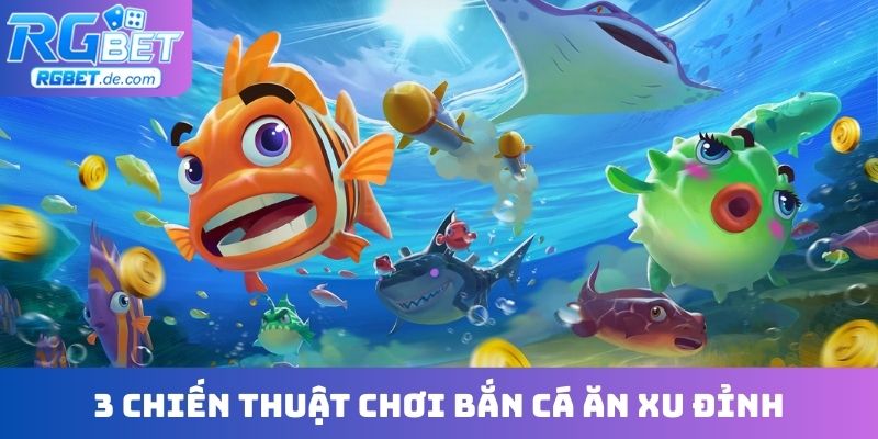 3 chiến thuật chơi bắn cá ăn xu đỉnh