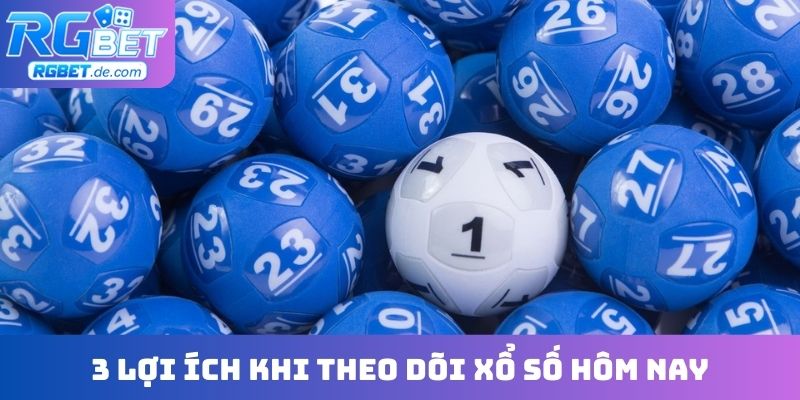 3 lợi ích khi theo dõi xổ số hôm nay