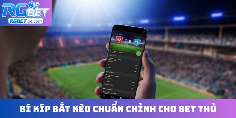 Bí kíp bắt kèo chuẩn chỉnh cho bet thủ
