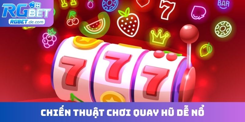 Chiến thuật chơi quay hũ dễ nổ