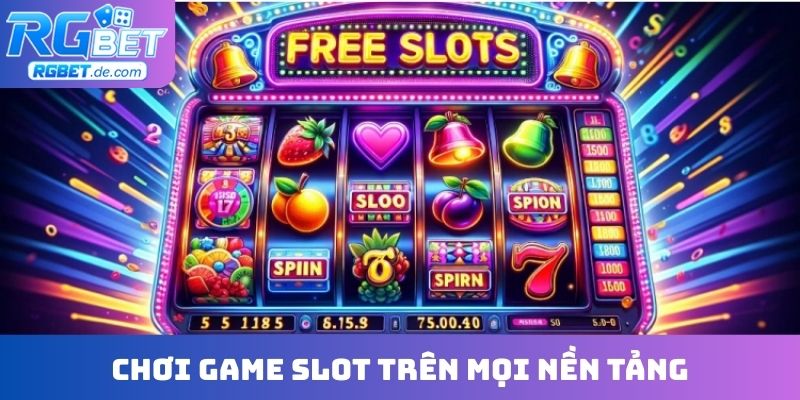 Chơi game slot trên mọi nền tảng