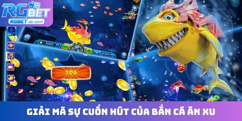 Giải mã sự cuốn hút của bắn cá ăn xu