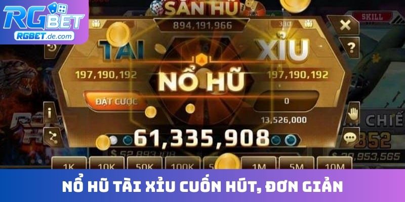 Nổ hũ tài xỉu cuốn hút, đơn giản