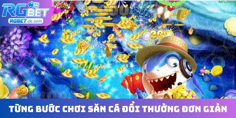 Từng bước chơi săn cá đổi thưởng đơn giản